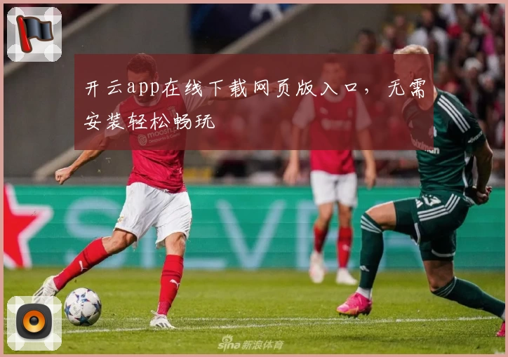 开云app在线下载网页版入口，无需安装轻松畅玩