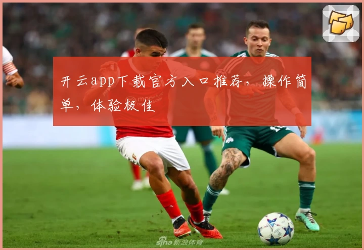 开云app下载官方入口推荐，操作简单，体验极佳